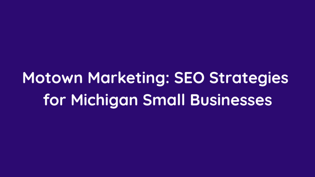 Motown Marketing SEO Strategies for Michigan Small Businesses