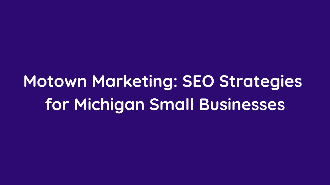 Motown Marketing SEO Strategies for Michigan Small Businesses