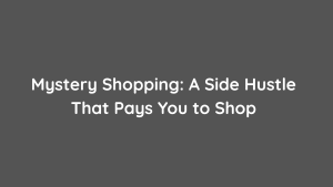 Mystery Shopping A Side Hustle That Pays You to Shop