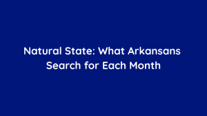 Natural State What Arkansans Search for Each Month