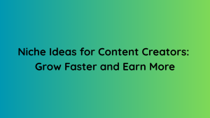 Niche Ideas for Content Creators Grow Faster and Earn More