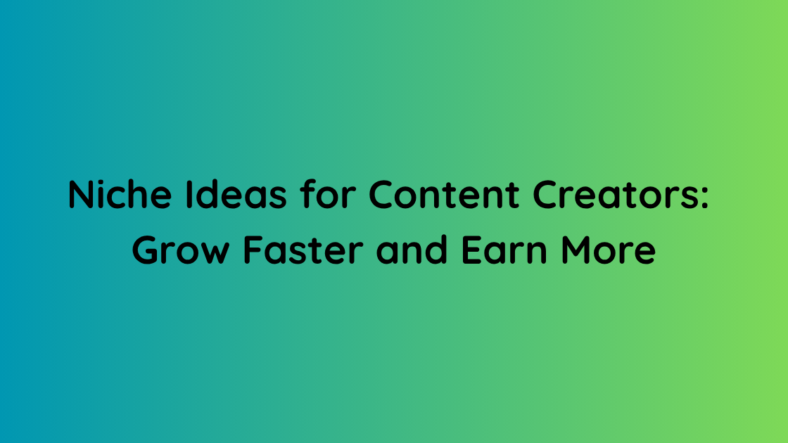 Niche Ideas for Content Creators Grow Faster and Earn More