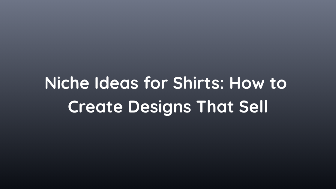 Niche Ideas for Shirts How to Create Designs That Sell