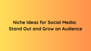 Niche Ideas for Social Media Stand Out and Grow an Audience