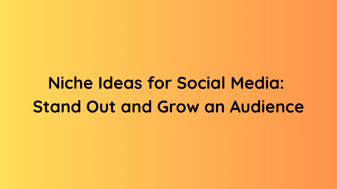 Niche Ideas for Social Media Stand Out and Grow an Audience