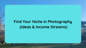 Find Your Niche in Photography (Ideas & Income Streams)