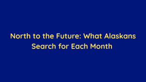 North to the Future What Alaskans Search for Each Month