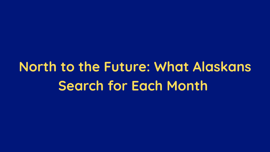 North to the Future What Alaskans Search for Each Month