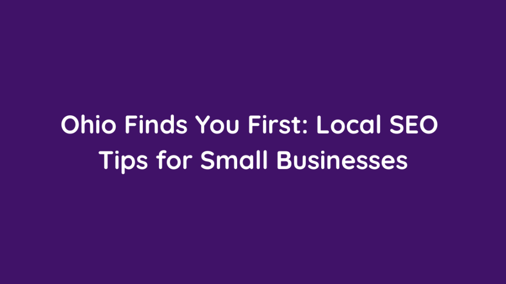 Ohio Finds You First Local SEO Tips for Small Businesses