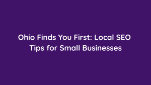 Ohio Finds You First Local SEO Tips for Small Businesses