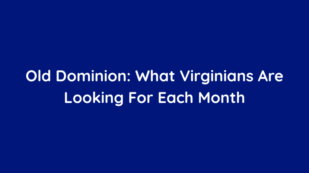 Old Dominion What Virginians Are Looking For Each Month