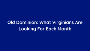 Old Dominion What Virginians Are Looking For Each Month