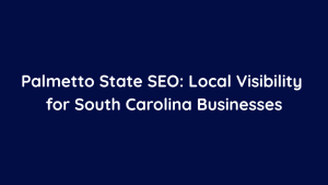 Palmetto State SEO Local Visibility for South Carolina Businesses