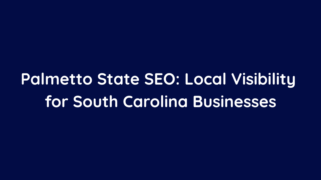 Palmetto State SEO Local Visibility for South Carolina Businesses