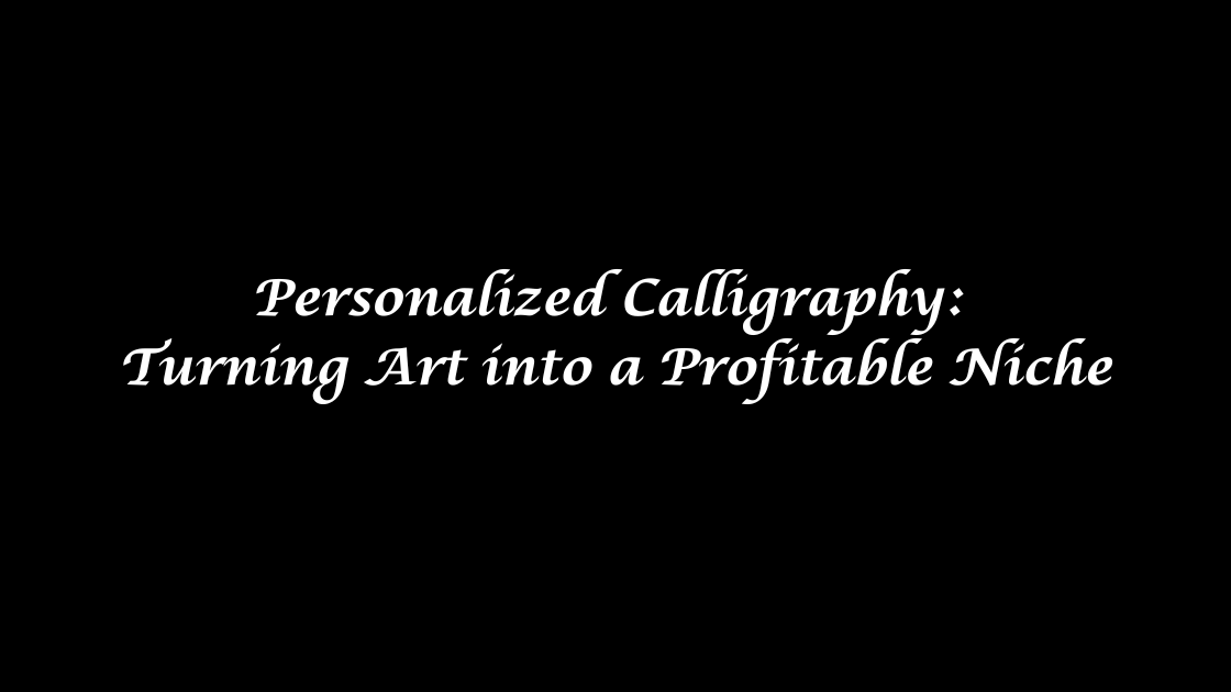 Personalized Calligraphy Turning Art into a Profitable Niche