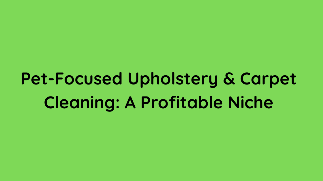 Pet-Focused Upholstery & Carpet Cleaning A Profitable Niche