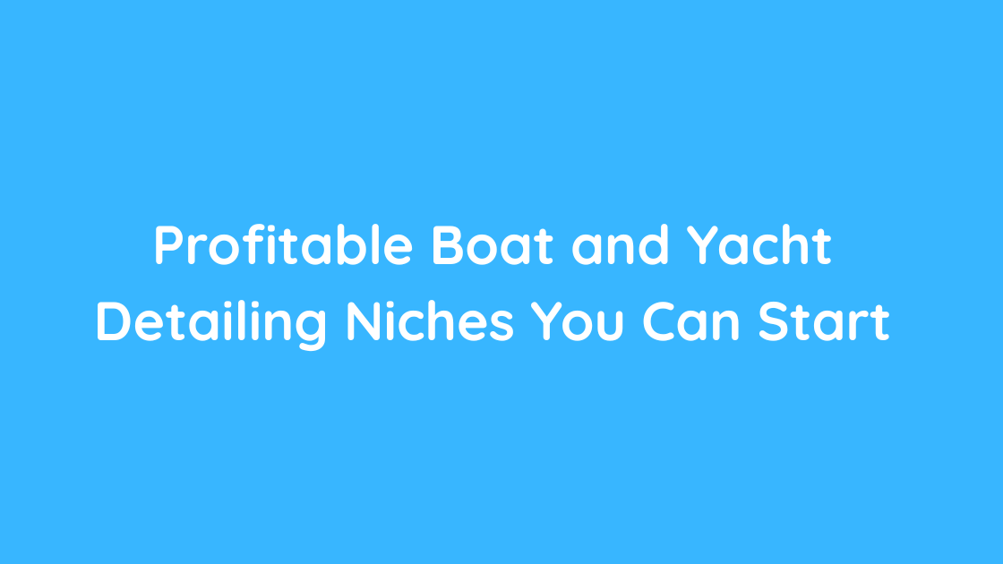 Profitable Boat and Yacht Detailing Niches You Can Start