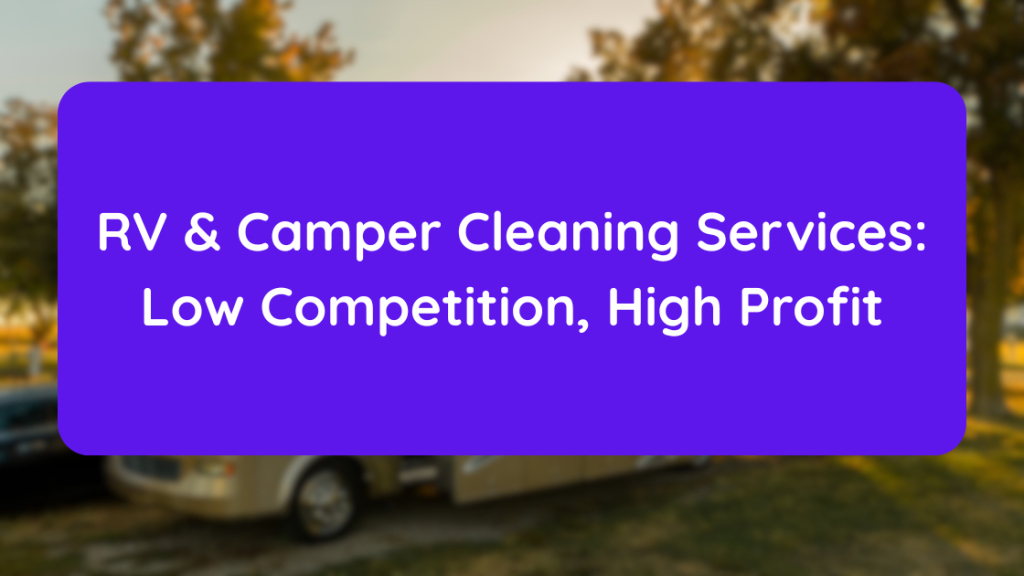 RV & Camper Cleaning Services Low Competition, High Profit