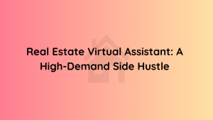 Real Estate Virtual Assistant A High-Demand Side Hustle
