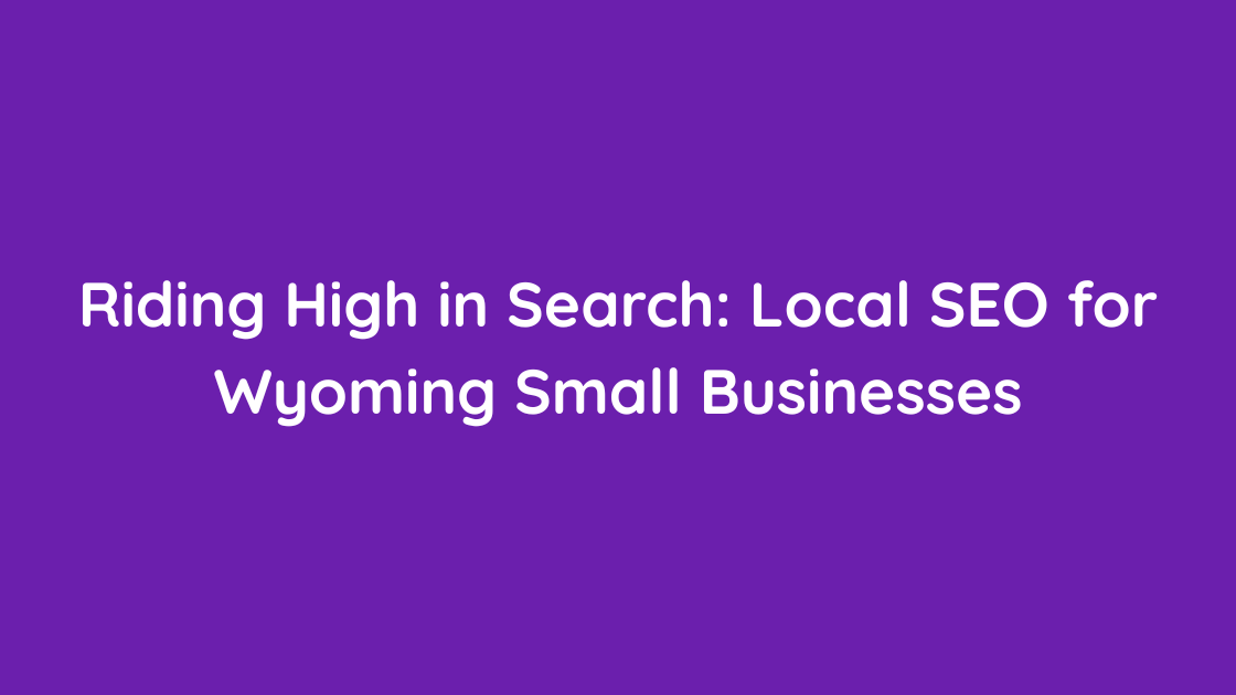 Riding High in Search Local SEO for Wyoming Small Businesses