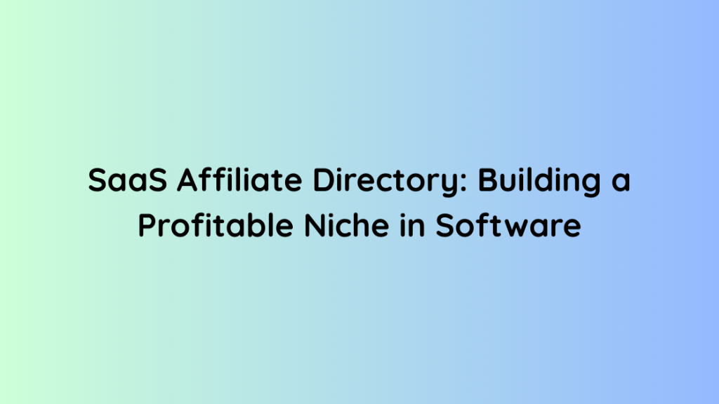 SaaS Affiliate Directory Building a Profitable Niche in Software