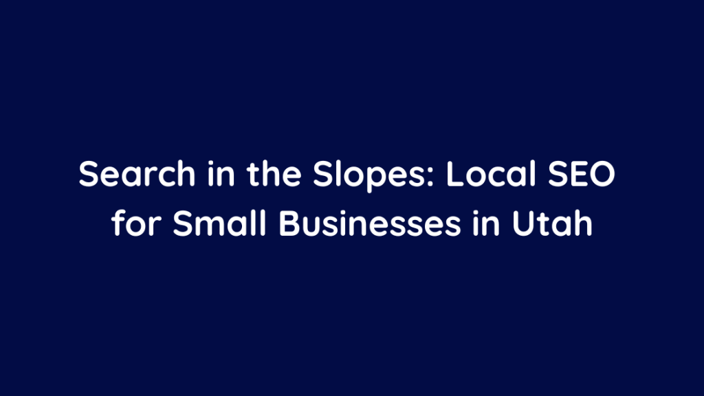 Search in the Slopes Local SEO for Small Businesses in Utah