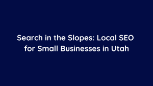 Search in the Slopes Local SEO for Small Businesses in Utah