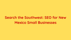 Search the Southwest SEO for New Mexico Small Businesses