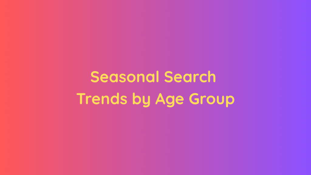 Seasonal Search Trends by Age Group