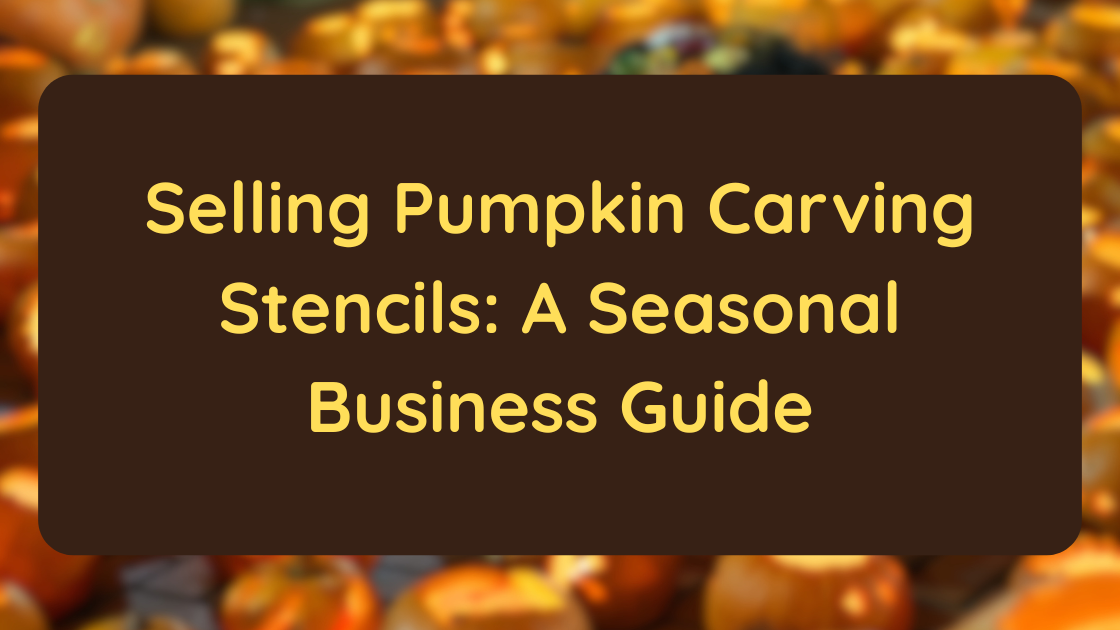 Selling Pumpkin Carving Stencils A Seasonal Business Guide