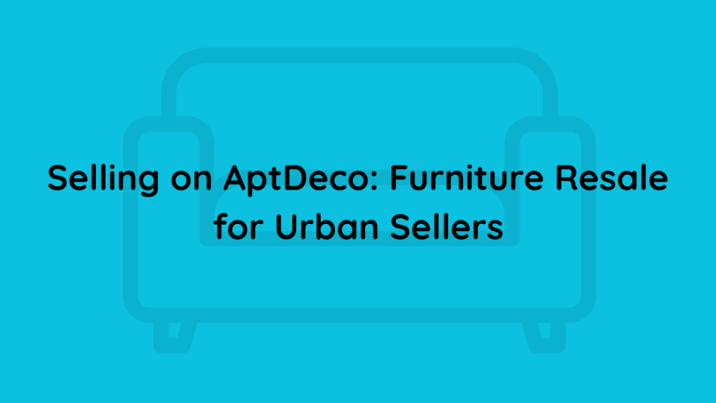 Selling on AptDeco Furniture Resale for Urban Sellers
