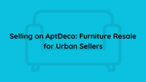 Selling on AptDeco Furniture Resale for Urban Sellers