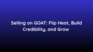 Selling on GOAT Flip Heat, Build Credibility, and Grow