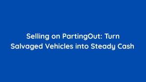 Selling on PartingOut Turn Salvaged Vehicles into Steady Cash