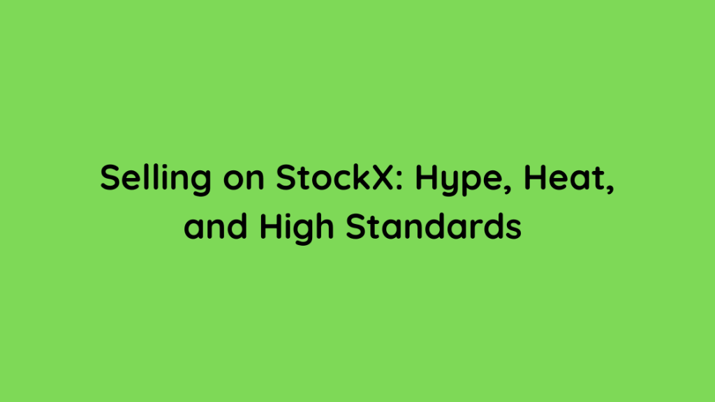 Selling on StockX Hype, Heat, and High Standards 