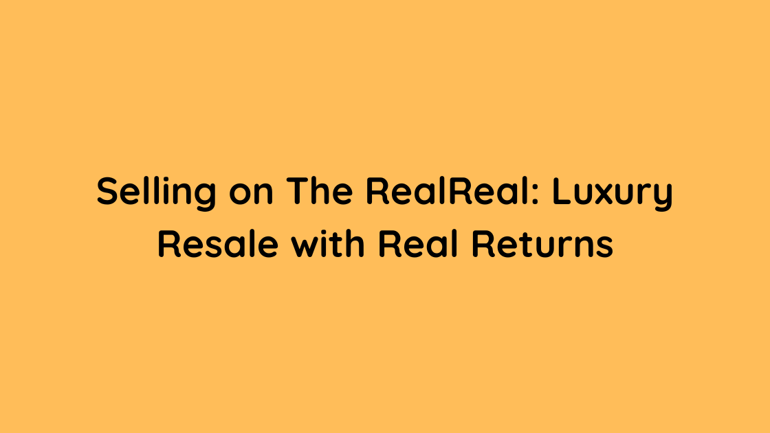 Selling on The RealReal Luxury Resale with Real Returns