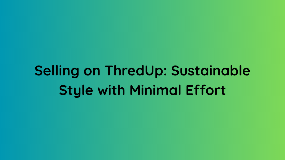 Selling on ThredUp Sustainable Style with Minimal Effort