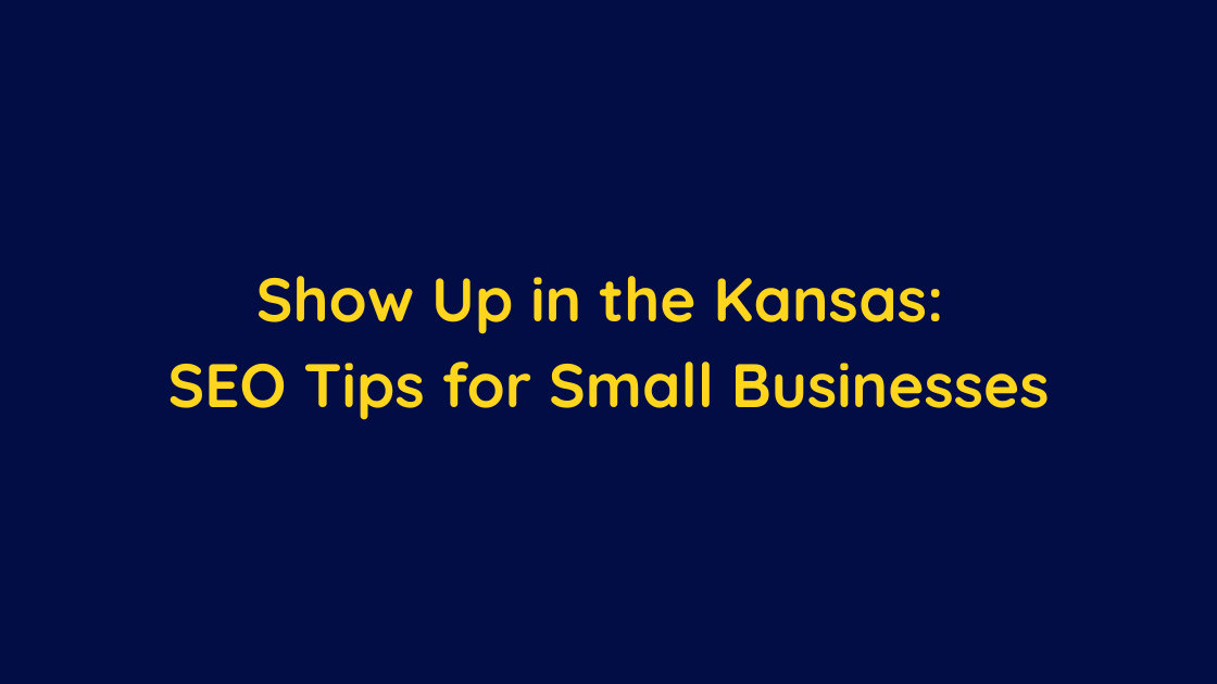 Show Up in the Kansas SEO Tips for Small Businesses