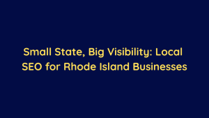 Small State, Big Visibility Local SEO for Rhode Island Businesses