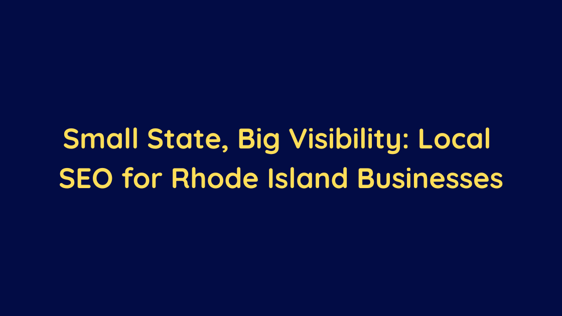 Small State, Big Visibility Local SEO for Rhode Island Businesses