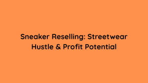 Sneaker Reselling Streetwear Hustle & Profit Potential