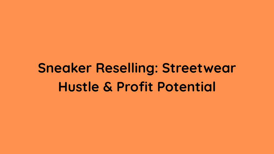 Sneaker Reselling Streetwear Hustle & Profit Potential