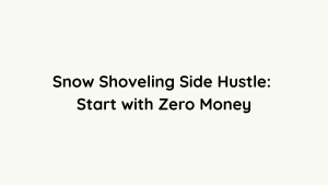 Snow Shoveling Side Hustle Start with Zero Money