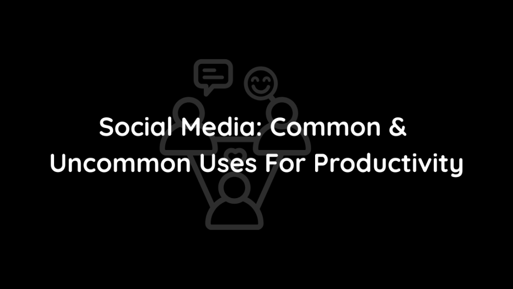 Social Media Common & Uncommon Uses For Productivity