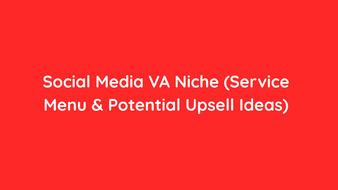 Social Media VA Niche (Service Menu & Potential Upsell Ideas)