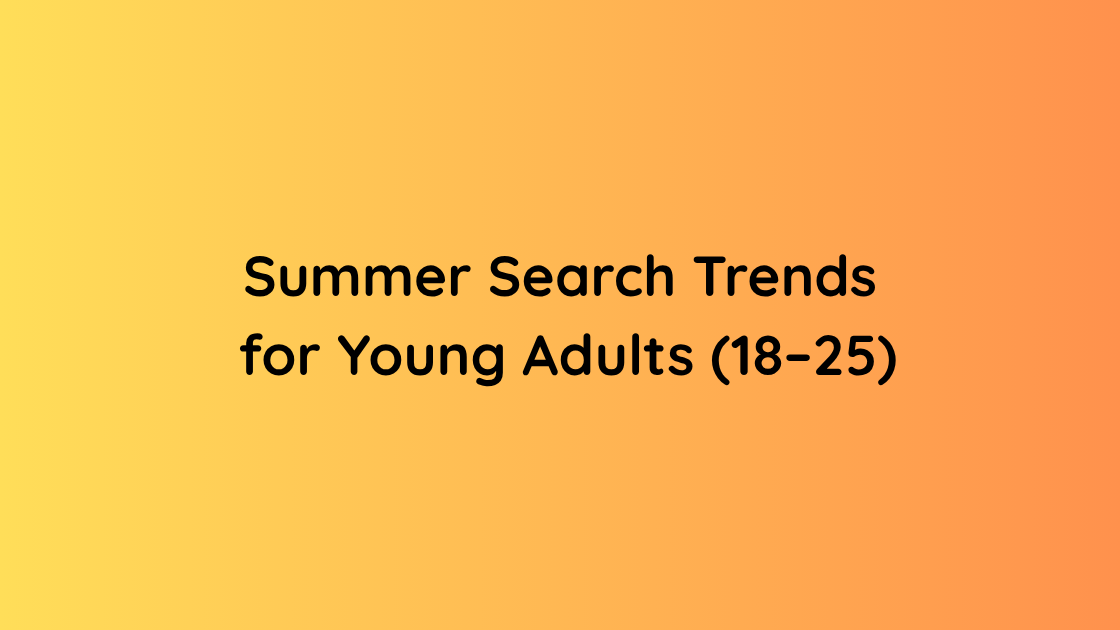 Summer Search Trends for Young Adults (18–25)