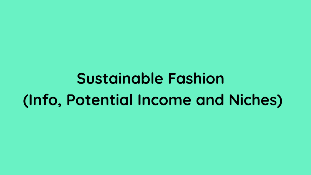 Sustainable Fashion (Info, Potential Income and Niches)
