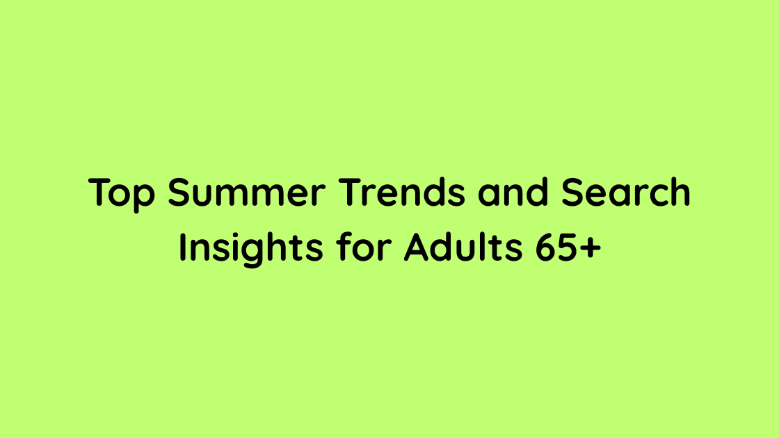 Top Summer Trends and Search Insights for Adults 65+