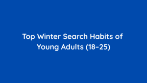 Top Winter Search Habits of Young Adults (18–25)