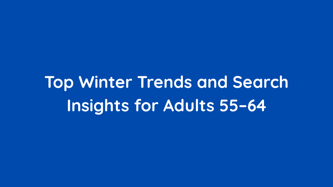 Top Winter Trends and Search Insights for Adults 55–64